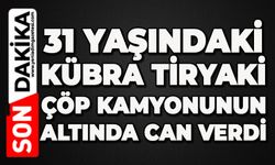 31 yaşındaki Kübra Tiryaki çöp kamyonunun altında can verdi