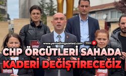 CHP örgütleri sahada: Kaderi değiştireceğiz