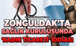Zonguldak'ta sağlık kuruluşunda 'Kadın Ticareti' iddiası