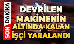 Devrilen makinenin altında kalan işçi yaralandı
