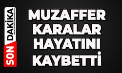 Muzaffer Karalar hayatını kaybetti