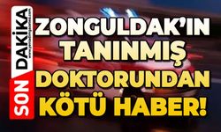 Zonguldak’ın tanınmış doktorundan kötü haber!