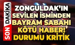 Zonguldak’ın sevilen isminden bayram sabahı kötü haber! Durumu kritik