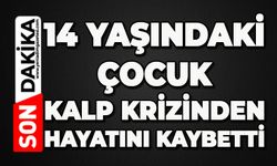 14 yaşındaki çocuk kalp krizinden hayatını kaybetti