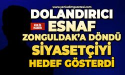 Dolandırıcı esnaf Zonguldak’a döndü: Siyasetçiyi hedef gösterdi
