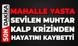 Sevilen muhtar kalp krizinden hayatını kaybetti