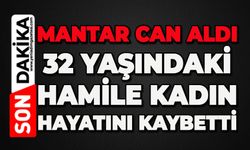 Mantar can aldı: 32 yaşındaki hamile kadın hayatını kaybetti