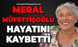 Meral Müfettişoğlu hayatını kaybetti