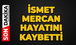 İsmet Mercan hayatını kaybetti