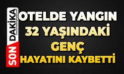 Otelde yangın: 32 yaşındaki genç hayatını kaybetti
