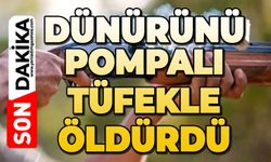 Dünürünü pompalı tüfekle öldürdü