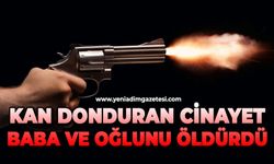 Kan donduran cinayet: Baba ve oğlunu öldürdü