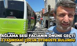 Ağlama sesi facianın önüne geçti; 2 yaşındaki çocuk otobüste bulundu