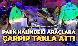 Park halindeki araçlara çarpıp takla attı: Sürücü alkolmetreye üfleyemedi