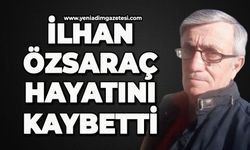 İlhan Özsaraç hayatını kaybetti