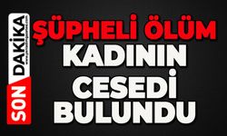 Kadının cansız bedeni bulundu