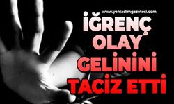 İğrenç olay: Gelinini taciz etti