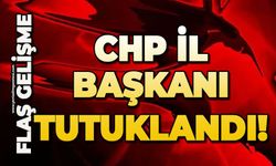 Flaş gelişme: CHP İl Başkanı tutuklandı