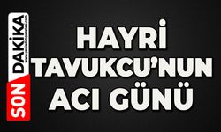 Hayri Tavukcu'nun acı günü