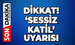 'Sessiz Katil' uyarısı!