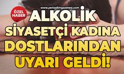 Alkolik siyasetçi kadına dostlarından uyarı geldi!