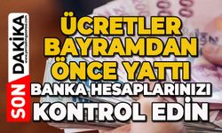 Ücretler bayramdan önce yattı: Banka hesaplarınızı kontrol edin