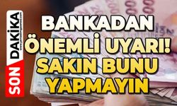 Bankadan önemli uyarı: Sakın bunu yapmayın