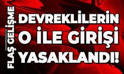 Devreklerin o ile girişi yasaklandı