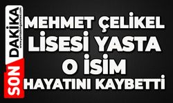 Mehmet Çelikel Lisesi yasta: O isim hayatını kaybetti