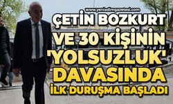 Çetin Bozkurt ve 30 kişinin 'yolsuzluk' davasında ilk duruşma başladı