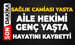 Sağlık camiası yasta: Aile hekimi genç yaşta hayatını kaybetti