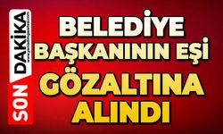 Belediye Başkanı'nın eşi gözaltına alındı
