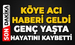 Köye acı haberi geldi: Genç yaşta hayatını kaybetti