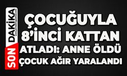 Çocuğuyla 8’inci kattan atladı: Anne öldü, çocuk ağır yaralandı