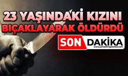 23 yaşındaki kızını bıçaklayarak öldürdü