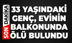 33 yaşındaki genç evinin balkonunda ölü bulundu