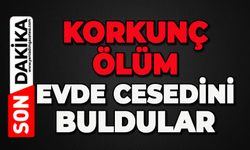 Korkunç ölüm: Evde cansız bedenini buldular