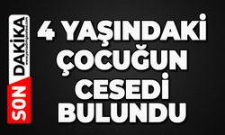4 yaşındaki çocuğun cansız bedeni bulundu