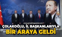 Çolakoğlu, il başkanları ile bir araya geldi