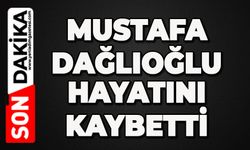 Mustafa Dağlıoğlu hayatını kaybetti