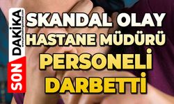 Skandal olay: Hastane Müdürü personeli darbetti