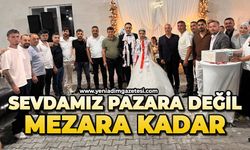 Sevdamız pazara değil mezara kadar