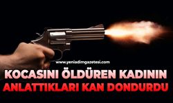 Kocasını öldüren kadının anlattıkları kan dondurdu