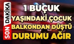 1 buçuk yaşındaki çocuk balkondan düştü: Durumu ağır