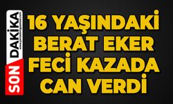 16 yaşındaki Berat Eker feci kazada can verdi