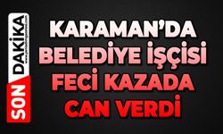 Karaman'da  belediye işçisi feci kazada can verdi