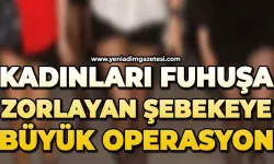 Fuhuş çetesine büyük operasyon: Mağdur kadınlar kurtarıldı