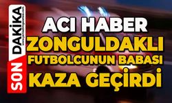 Acı haber: Zonguldaklı futbolcunun babası trafik kazası geçirdi