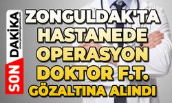 Zonguldak'ta hastanede operasyon: Doktor F.T gözaltına alındı