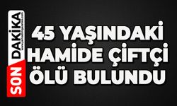 45 yaşındaki Hamide Çiftçi ölü bulundu